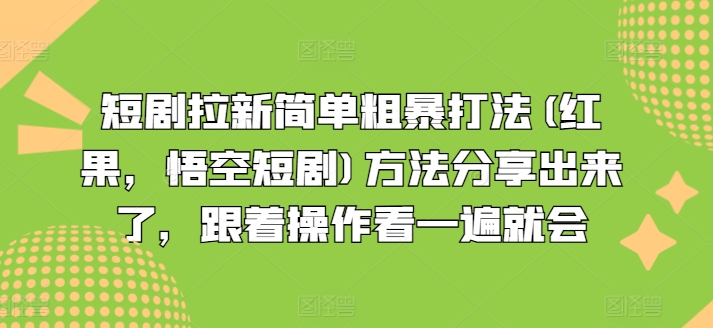 短剧拉新简单粗暴打法(红果，悟空短剧)方法分享出来了，跟着操作看一遍就会-51资源库