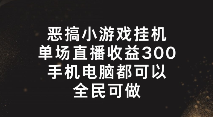 恶搞小游戏挂机，单场直播300+，全民可操作【揭秘】-51资源库