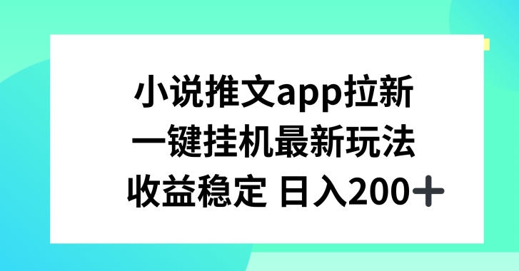 小说推文APP拉新，一键挂JI新玩法，收益稳定日入200+【揭秘】-51资源库
