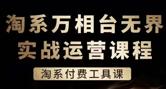 淘系万相台无界实战运营课，淘系付费工具课-51资源库