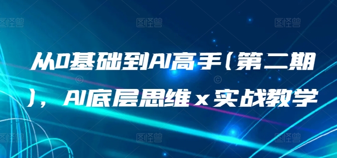 从0基础到AI高手(第二期)，AI底层思维 x 实战教学-51资源库