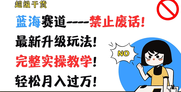 超级干货，蓝海赛道-禁止废话，最新升级玩法，完整实操教学，轻松月入过万【揭秘】-51资源库