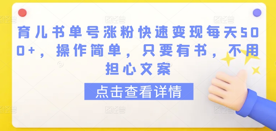 育儿书单号涨粉快速变现每天500+，操作简单，只要有书，不用担心文案【揭秘】-51资源库