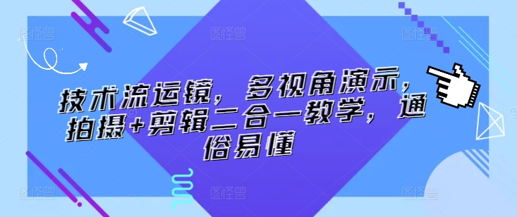 技术流运镜，多视角演示，拍摄+剪辑二合一教学，通俗易懂-51资源库