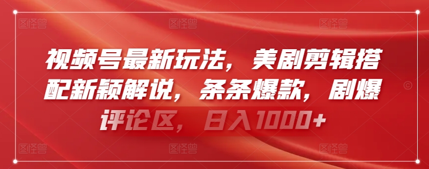视频号最新玩法，美剧剪辑搭配新颖解说，条条爆款，剧爆评论区，日入1000+【揭秘】-51资源库