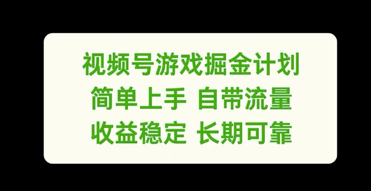 视频号游戏掘金计划，简单上手自带流量，收益稳定长期可靠【揭秘】-51资源库