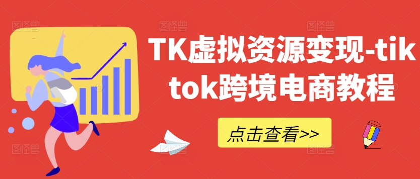 TK虚拟资源变现-tiktok跨境电商教程-51资源库