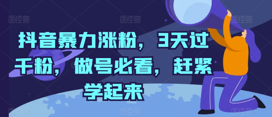 抖音暴力涨粉，3天过千粉，做号必看，赶紧学起来【揭秘】-51资源库