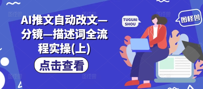 AI推文自动改文—分镜—描述词全流程实操(上)-51资源库