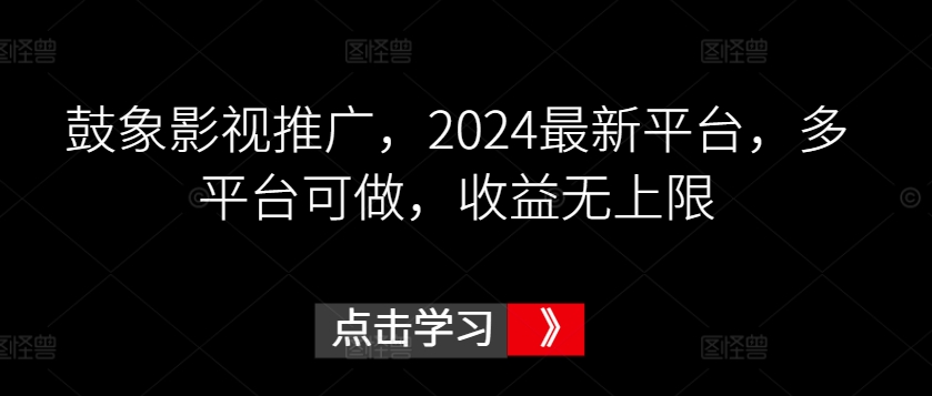 鼓象影视推广，2024最新平台，多平台可做，收益无上限【揭秘】-51资源库
