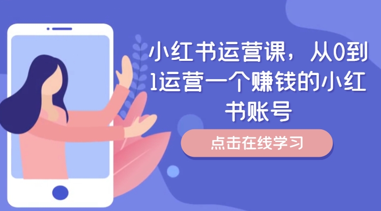 小红书运营课，从0到1运营一个赚钱的小红书账号-51资源库