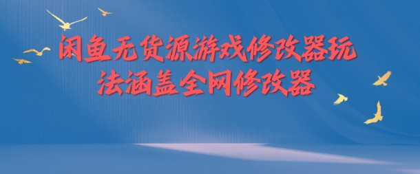 闲鱼无货源游戏修改器玩法涵盖全网修改器-51资源库