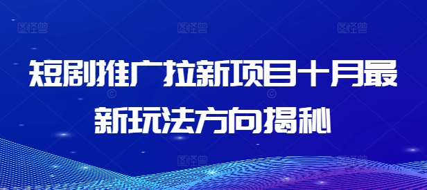 短剧推广拉新项目十月最新玩法方向揭秘-51资源库