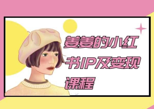 姜姜的小红书IP及变现课程，姜姜小红书2024-51资源库