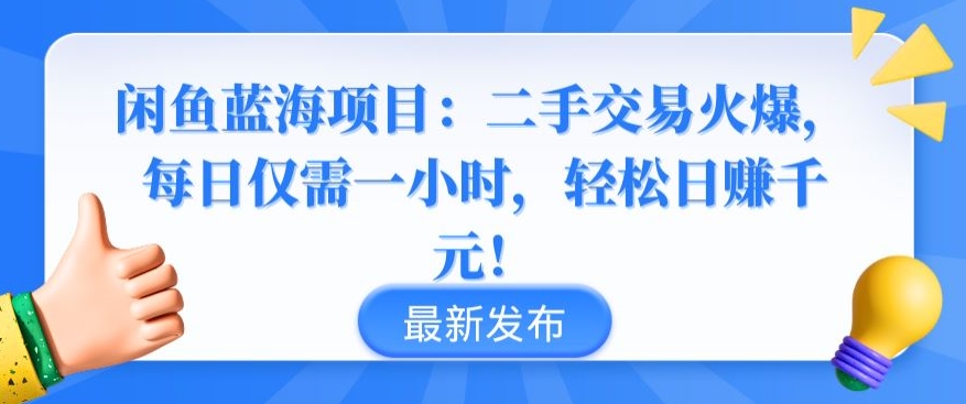 闲鱼蓝海项目：二手交易火爆，每日仅需一小时，轻松日赚千元【揭秘】-51资源库