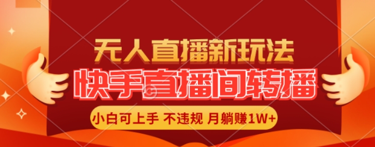 快手直播间全自动转播玩法，全人工无需干预，小白月入1W+轻松实现【揭秘】-51资源库