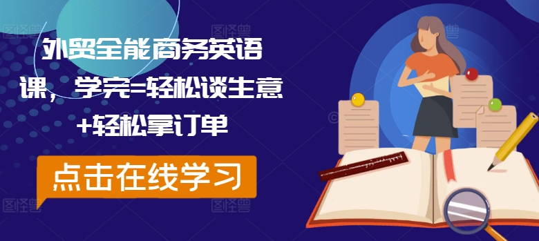 外贸全能商务英语课，学完=轻松谈生意+轻松拿订单-51资源库