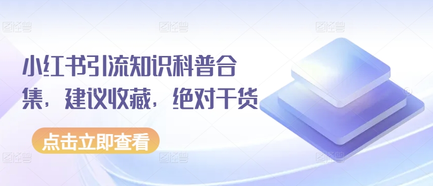 小红书引流知识科普合集，建议收藏，绝对干货-51资源库
