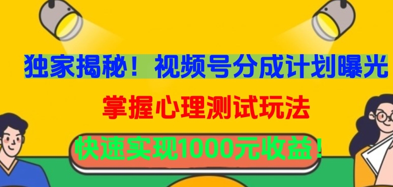 独家揭秘！视频号分成计划曝光，掌握心理测试玩法，快速实现1000元收益【揭秘】-51资源库