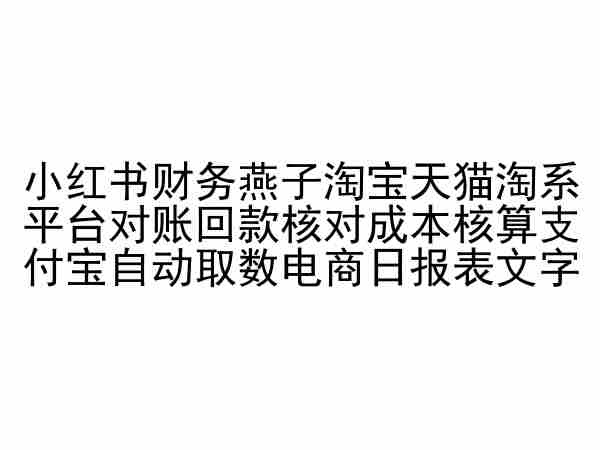小红书财务燕子淘宝天猫淘系平台对账回款核对成本核算支付宝自动取数电商日报表-51资源库