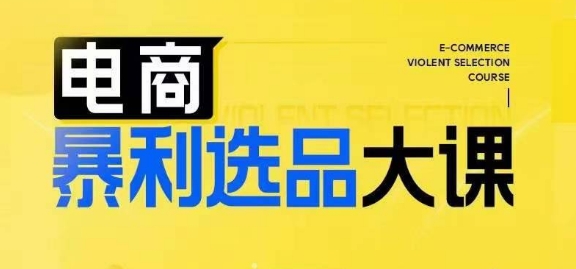 电商暴利选品大课，3大选品思维模式，助力电商企业实现利润突破-51资源库