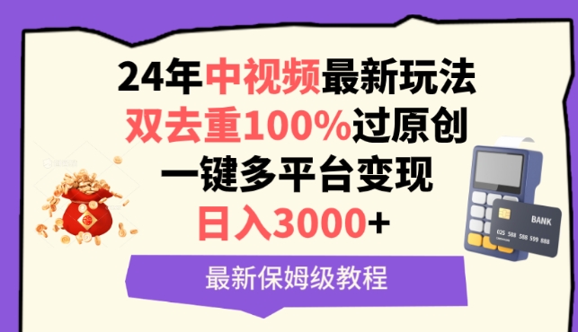 中视频24年最新玩法，双去重100%过原创，一键多平台变现，日入3000+ 保姆级教程【揭秘】-51资源库