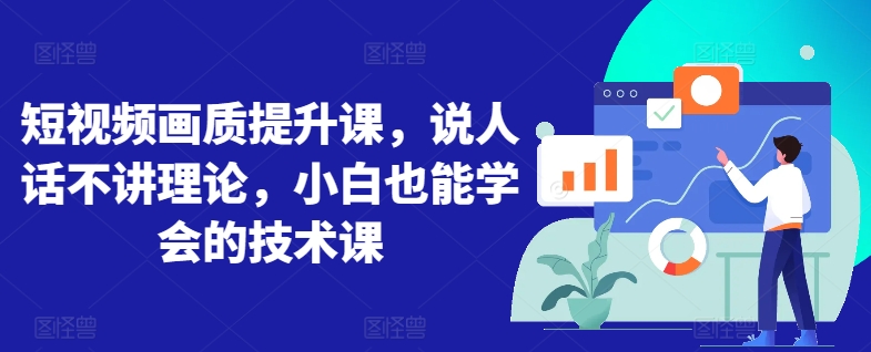 短视频画质提升课，说人话不讲理论，小白也能学会的技术课-51资源库