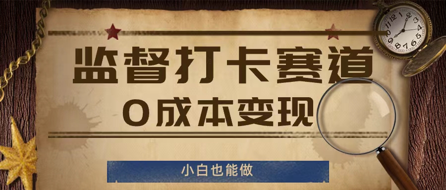 监督打卡赛道，0成本变现，小白也可以做【揭秘】-51资源库