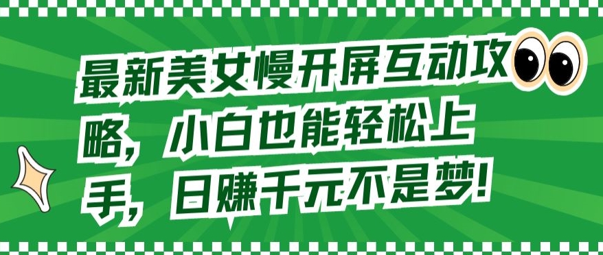 最新美女慢开屏互动攻略，小白也能轻松上手，日赚千元不是梦【揭秘】-51资源库