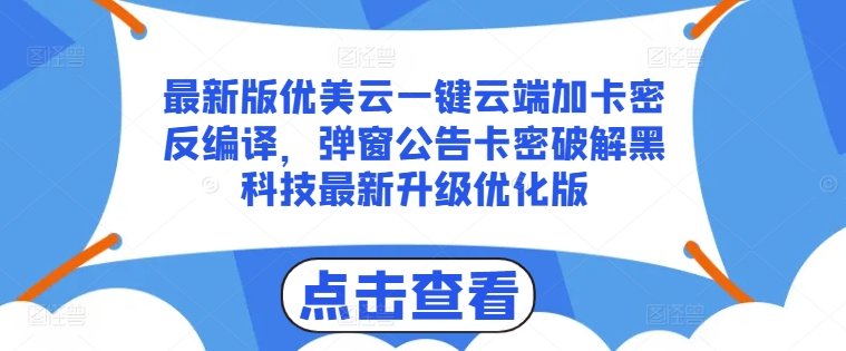 最新版优美云一键云端加卡密反编译，弹窗公告卡密破解黑科技最新升级优化版【揭秘】-51资源库