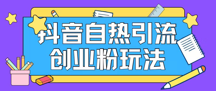 抖音引流创业粉自热玩法日引200+精准粉-51资源库