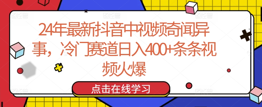 24年最新抖音中视频奇闻异事，冷门赛道日入400+条条视频火爆【揭秘】-51资源库