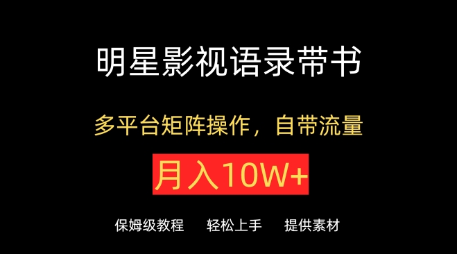 明星影视语录带书，抖音快手小红书视频号多平台矩阵操作，自带流量，月入10W+【揭秘】-51资源库