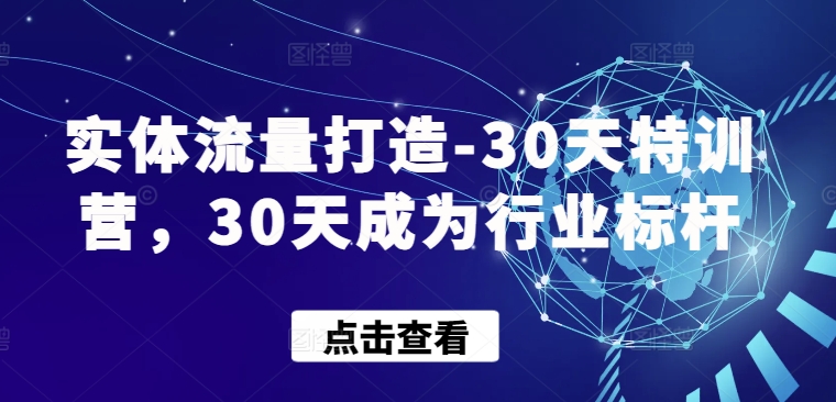 实体流量打造-30天特训营，30天成为行业标杆-51资源库