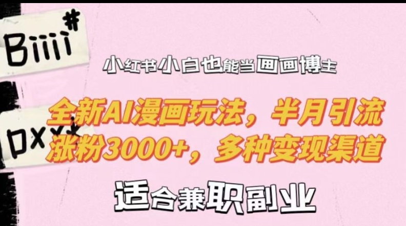 小红书小白也能当画画博主，全新AI漫画玩法，半月引流涨粉3000+，多种变现渠道【揭秘】-51资源库