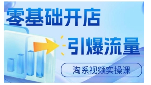 淘宝电商视频实操课，零基础开店，引爆流量-51资源库