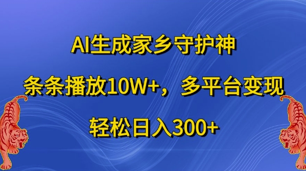 AI生成家乡守护神，条条播放10W+，多平台变现，轻松日入300+【揭秘】-51资源库