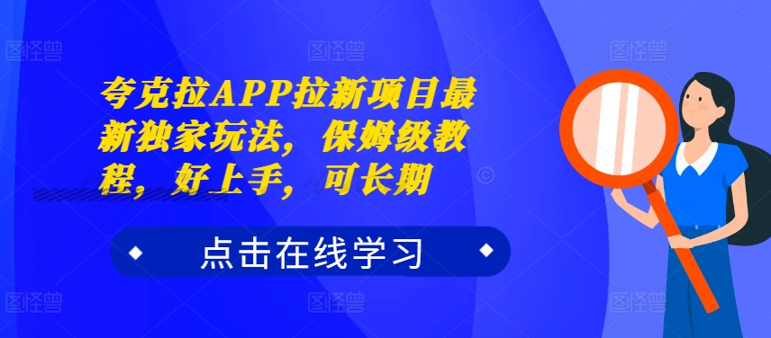 夸克拉APP拉新项目最新独家玩法，保姆级教程，好上手，可长期-51资源库