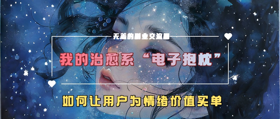 我的治愈系“电子抱枕”，如何让用户为情绪价值买单【揭秘】-51资源库