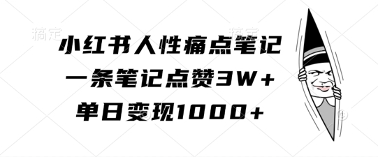 小红书人性痛点笔记，一条笔记点赞3W+，单日变现1k-51资源库