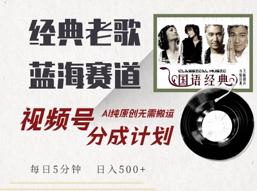 最新经典老歌赛道，视频号分成计划收益拿到手软，AI纯原创，无需搬运每天5分钟，日入500+-51资源库