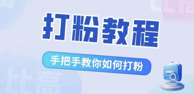 比高·打粉教程，手把手教你如何打粉，解决你的流量焦虑-51资源库