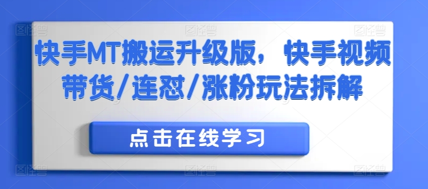 快手MT搬运升级版，快手视频带货/连怼/涨粉玩法拆解-51资源库