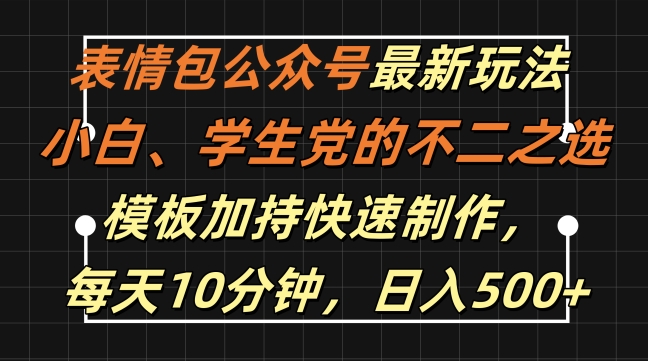 表情包公众号最新玩法，小白、学生党的不二之选，模板加持快速制作，每天10分钟，日入500+-51资源库
