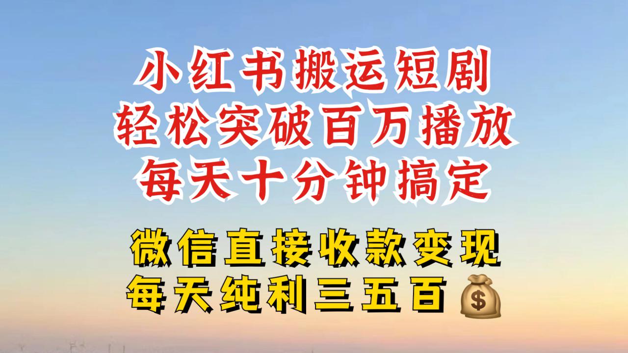小红书搬运热门短剧，轻松爆流百万播放，每天引流几十人，搞个大几百块真的很简单-51资源库