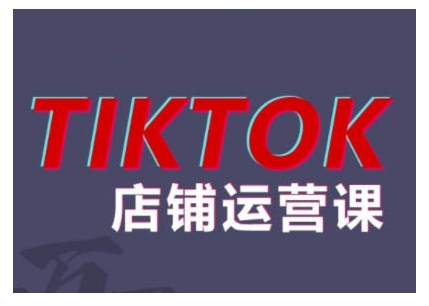 2024TikTok小店运营课程，帮助你解决东南亚跨境TK店铺运营五大常见问题-51资源库