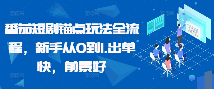 番茄短剧锚点玩法全流程，新手从0到1，出单快，前景好-51资源库