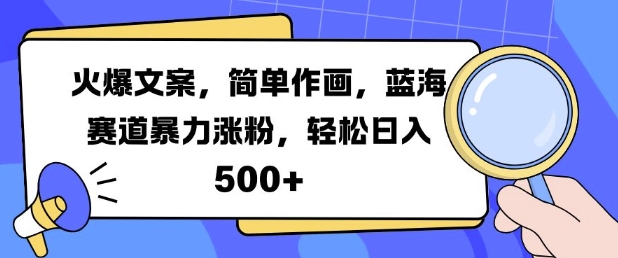 火爆文案，简单作画，蓝海赛道暴力涨粉，轻松日入5张-51资源库