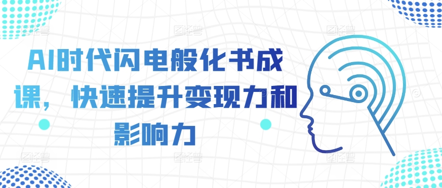 AI时代闪电般化书成课，快速提升变现力和影响力-51资源库