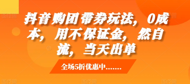 抖音‮购团‬带券玩法，0成本，‮用不‬保证金，‮然自‬流，当天出单-51资源库